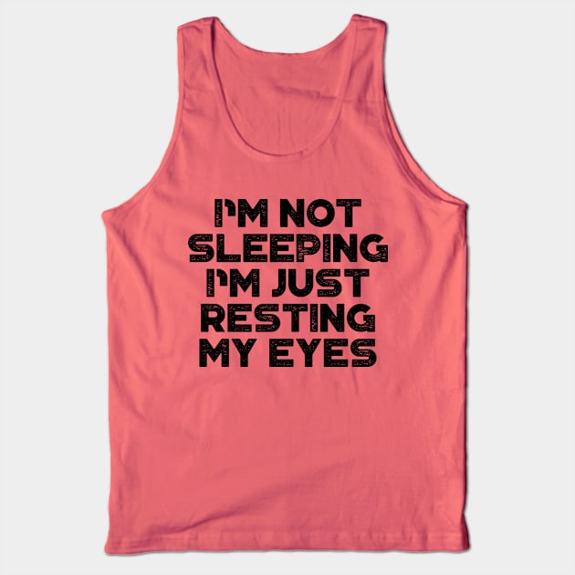 I'm Not Sleeping I'm Just Resting My Eyes Funny Tank Top by truffela